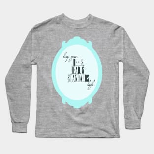 keep your heels, head, and standards high Long Sleeve T-Shirt